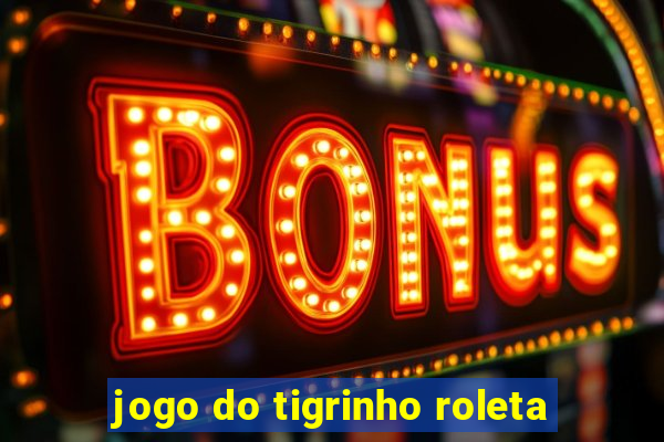 jogo do tigrinho roleta